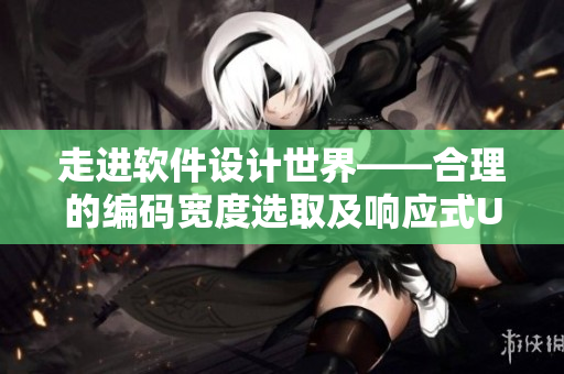 走進軟件設計世界——合理的編碼寬度選取及響應式UI重構(gòu)策略