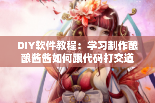 DIY軟件教程：學習制作釀釀醬醬如何跟代碼打交道