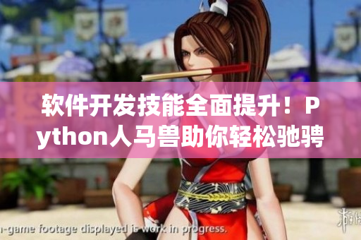 軟件開發(fā)技能全面提升！Python人馬獸助你輕松馳騁編程世界