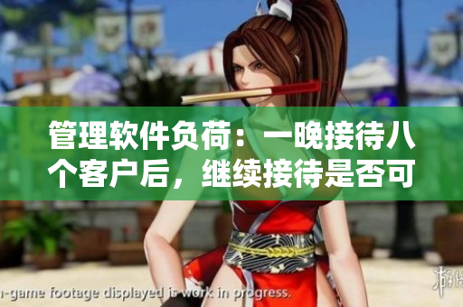 管理軟件負荷：一晚接待八個客戶后，繼續(xù)接待是否可行？