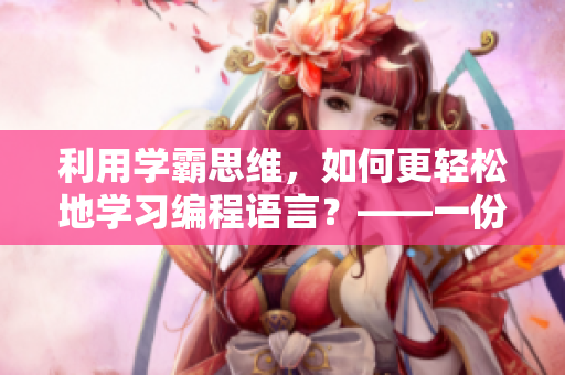 利用學(xué)霸思維，如何更輕松地學(xué)習(xí)編程語言？——一份必備的軟件推薦