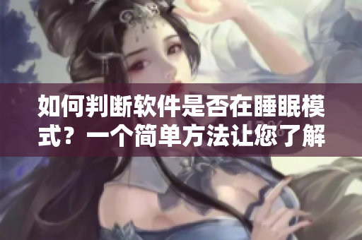 如何判斷軟件是否在睡眠模式？一個簡單方法讓您了解軟件狀態(tài)。