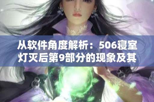 從軟件角度解析：506寢室燈滅后第9部分的現(xiàn)象及其解決方案