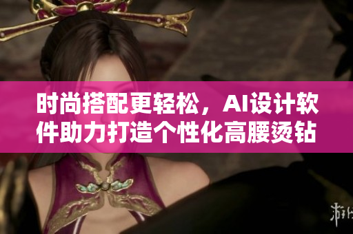 時(shí)尚搭配更輕松，AI設(shè)計(jì)軟件助力打造個(gè)性化高腰燙鉆半截裙