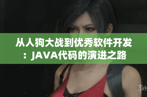 從人狗大戰(zhàn)到優(yōu)秀軟件開發(fā)：JAVA代碼的演進之路