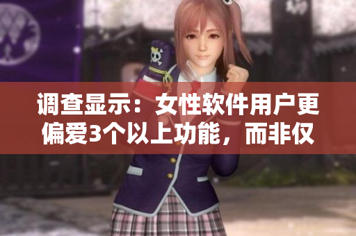 調(diào)查顯示：女性軟件用戶更偏愛3個以上功能，而非僅限2個