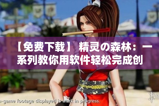 【免費下載】 精靈の森林：一系列教你用軟件輕松完成創(chuàng)意設(shè)計的教學(xué)視頻