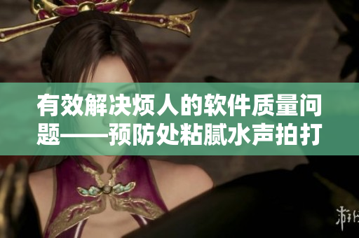 有效解決煩人的軟件質(zhì)量問(wèn)題——預(yù)防處粘膩水聲拍打聲的技巧