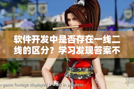軟件開發(fā)中是否存在一線二線的區(qū)分？學(xué)習(xí)發(fā)現(xiàn)答案不同！