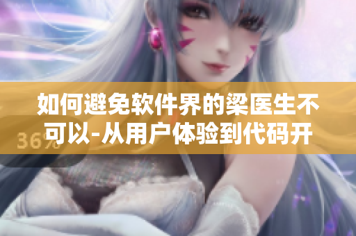 如何避免軟件界的梁醫(yī)生不可以-從用戶體驗到代碼開發(fā)的全方位指南