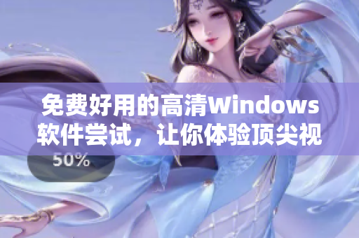 免費(fèi)好用的高清Windows軟件嘗試，讓你體驗(yàn)頂尖視覺效果