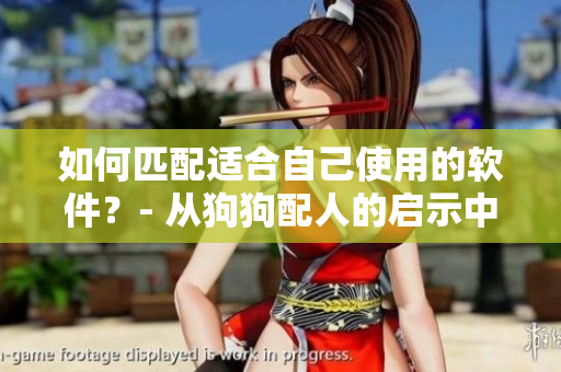 如何匹配適合自己使用的軟件？- 從狗狗配人的啟示中尋找靈感