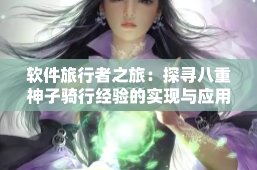軟件旅行者之旅：探尋八重神子騎行經(jīng)驗的實現(xiàn)與應(yīng)用