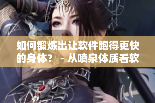 如何鍛煉出讓軟件跑得更快的身體？ - 從噴泉體質(zhì)看軟件優(yōu)化