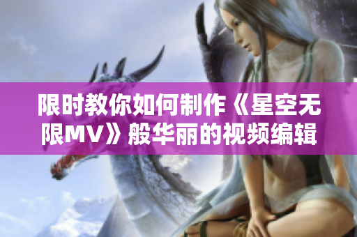 限時(shí)教你如何制作《星空無(wú)限MV》般華麗的視頻編輯軟件