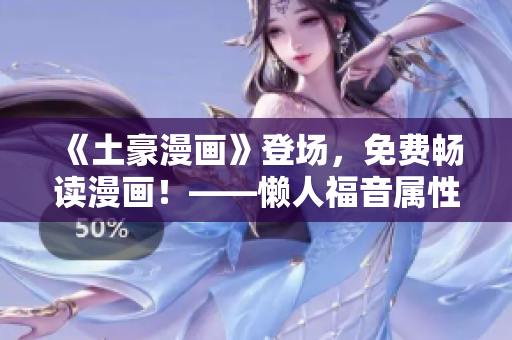 《土豪漫畫》登場(chǎng)，免費(fèi)暢讀漫畫！——懶人福音屬性軟件推薦！