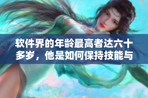 軟件界的年齡最高者達(dá)六十多歲，他是如何保持技能與熱情的？