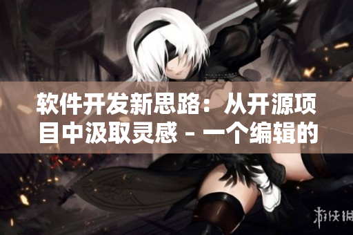 軟件開發(fā)新思路：從開源項目中汲取靈感 – 一個編輯的離題小說