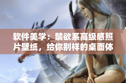 軟件美學：禁欲系高級感照片壁紙，給你別樣的桌面體驗！