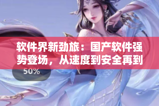軟件界新勁旅：國(guó)產(chǎn)軟件強(qiáng)勢(shì)登場(chǎng)，從速度到安全再到功能全面超越同類(lèi)軟件