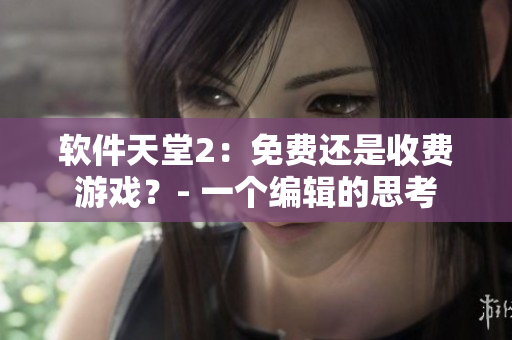 軟件天堂2：免費(fèi)還是收費(fèi)游戲？- 一個(gè)編輯的思考