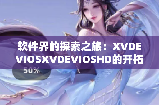軟件界的探索之旅：XVDEVIOSXVDEVIOSHD的開拓與挑戰(zhàn)