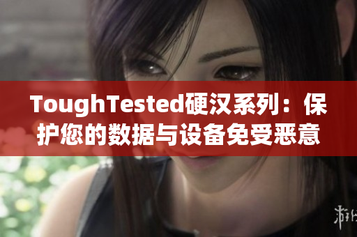 ToughTested硬漢系列：保護您的數(shù)據(jù)與設(shè)備免受惡意軟件侵害