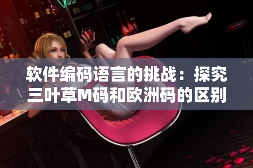 軟件編碼語言的挑戰(zhàn)：探究三葉草M碼和歐洲碼的區(qū)別