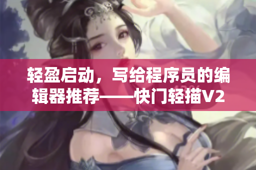 輕盈啟動，寫給程序員的編輯器推薦——快門輕描V2新功能解析