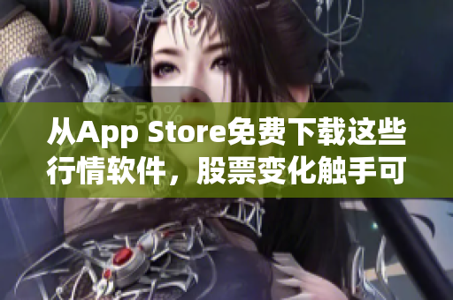 從App Store免費下載這些行情軟件，股票變化觸手可及！