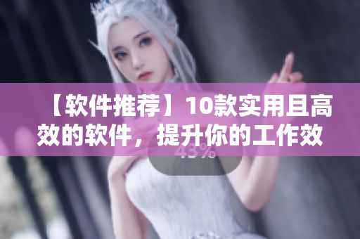 【軟件推薦】10款實用且高效的軟件，提升你的工作效率！