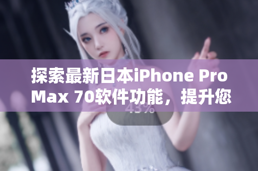 探索最新日本iPhone Pro Max 70軟件功能，提升您的移動(dòng)體驗(yàn)！