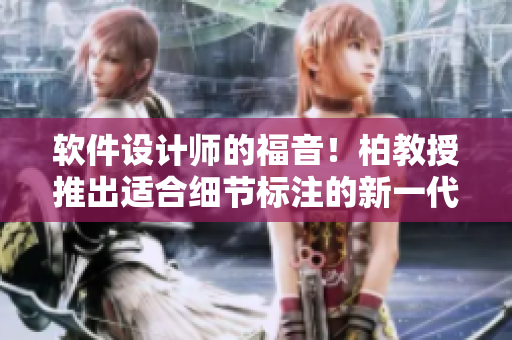 軟件設(shè)計(jì)師的福音！柏教授推出適合細(xì)節(jié)標(biāo)注的新一代筆型