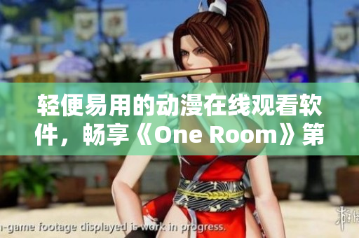 輕便易用的動(dòng)漫在線觀看軟件，暢享《One Room》第一季