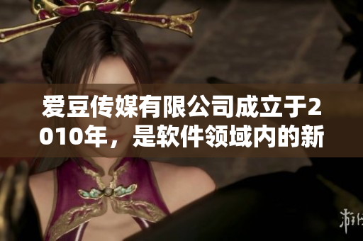 愛豆傳媒有限公司成立于2010年，是軟件領(lǐng)域內(nèi)的新生力量