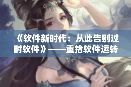 《軟件新時代：從此告別過時軟件》——重拾軟件運轉的速度與智慧
