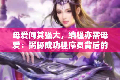 母愛何其強(qiáng)大，編程亦需母愛：揭秘成功程序員背后的母愛力量