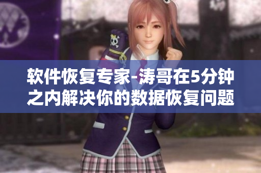 軟件恢復專家-濤哥在5分鐘之內(nèi)解決你的數(shù)據(jù)恢復問題！