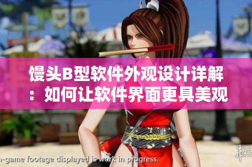 饅頭B型軟件外觀設(shè)計(jì)詳解：如何讓軟件界面更具美觀與易用性？