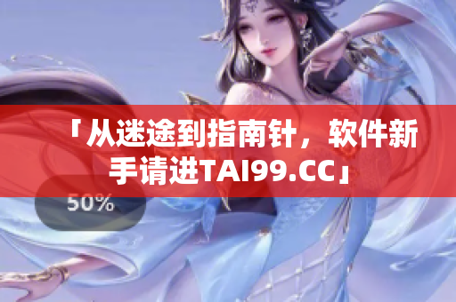 「從迷途到指南針，軟件新手請進TAI99.CC」