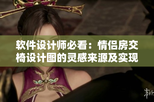 軟件設計師必看：情侶房交椅設計圖的靈感來源及實現(xiàn)方法