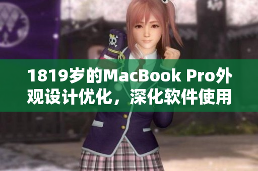 1819歲的MacBook Pro外觀設(shè)計(jì)優(yōu)化，深化軟件使用體驗(yàn)