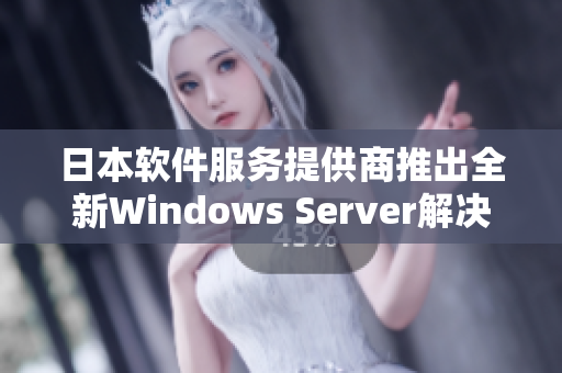 日本軟件服務(wù)提供商推出全新Windows Server解決方案