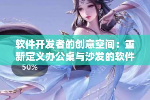 軟件開發(fā)者的創(chuàng)意空間：重新定義辦公桌與沙發(fā)的軟件化設(shè)計(jì)