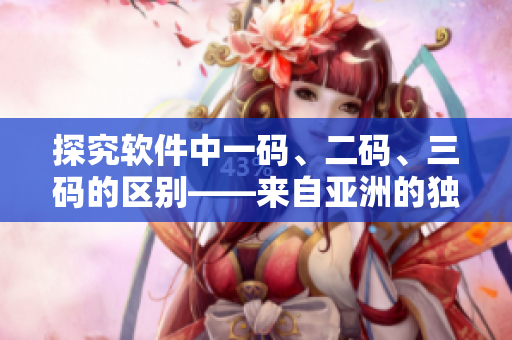 探究軟件中一碼、二碼、三碼的區(qū)別——來自亞洲的獨(dú)特編碼方式