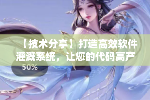 【技術(shù)分享】打造高效軟件灌溉系統(tǒng)，讓您的代碼高產(chǎn)高質(zhì)