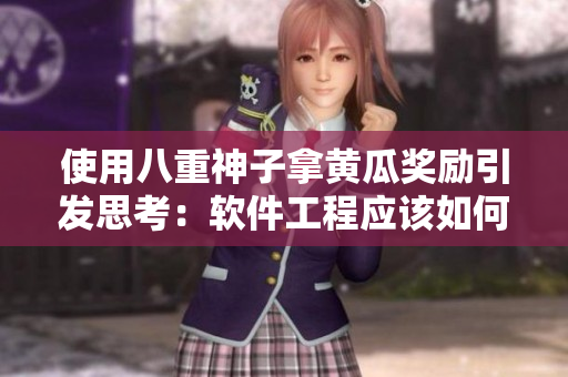 使用八重神子拿黃瓜獎勵引發(fā)思考：軟件工程應(yīng)該如何激勵創(chuàng)新？