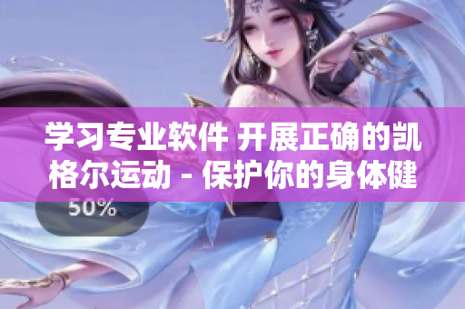 學(xué)習(xí)專業(yè)軟件 開展正確的凱格爾運動 - 保護(hù)你的身體健康