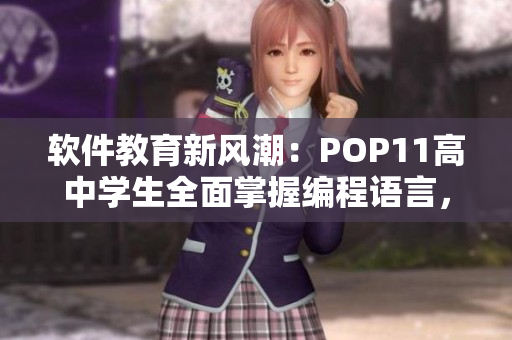 軟件教育新風(fēng)潮：POP11高中學(xué)生全面掌握編程語言，走向科技巨匠之路