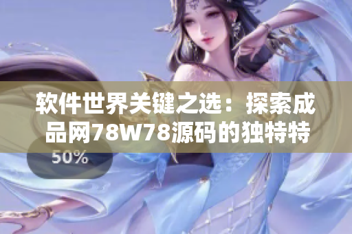 軟件世界關(guān)鍵之選：探索成品網(wǎng)78W78源碼的獨特特點